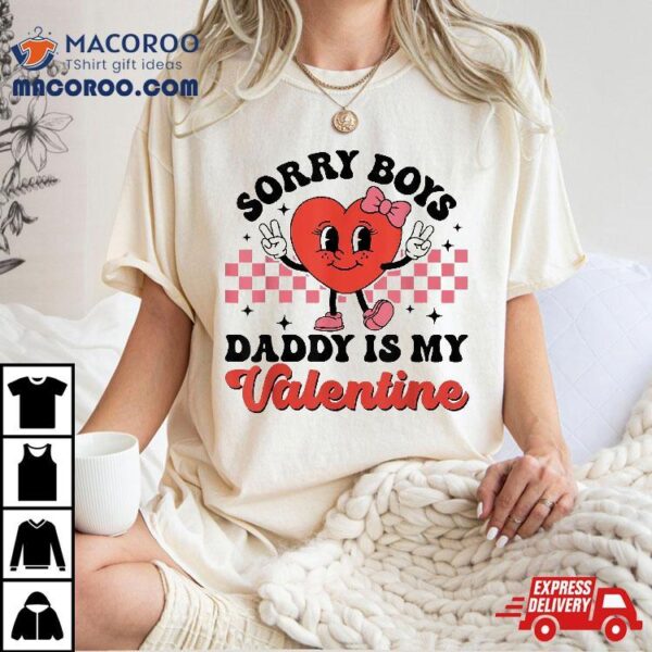 Sorry Boys Daddy Is My Valentine Gift For Girls Kids Shirt