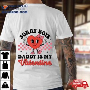 Sorry Boys Daddy Is My Valentine Gift For Girls Kids Shirt
