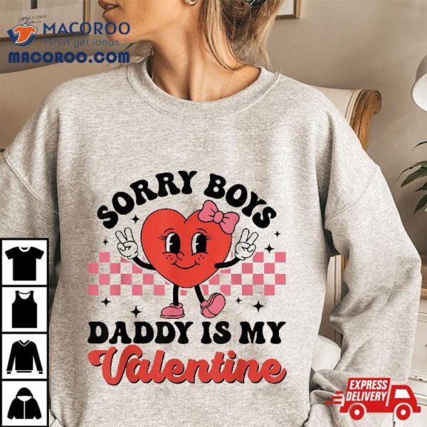 Sorry Boys Daddy Is My Valentine Gift For Girls Kids Shirt