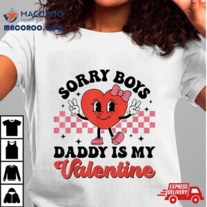 Sorry Boys Daddy Is My Valentine Gift For Girls Kids Tshirt