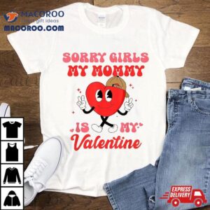 Sorry Girls My Mommy Is Valentine Gift Valentine’s Day Shirt