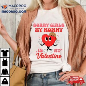 Sorry Girls My Mommy Is Valentine Gift Valentine’s Day Shirt