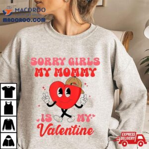 Sorry Girls My Mommy Is Valentine Gift Valentine S Day Tshirt