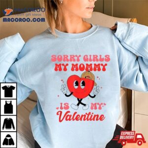 Sorry Girls My Mommy Is Valentine Gift Valentine S Day Tshirt