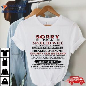 Sorry I’m A Spoiled Wife But Not Yours I Am The Property Shirt