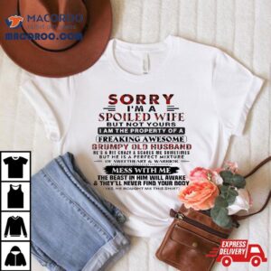 Sorry I M A Spoiled Wife But Not Yours I Am The Property Tshirt