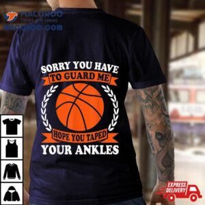 Sorry You Have To Guard Me Funny Basketball Tshirt