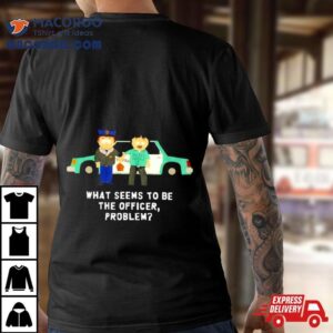 South Park What Seems To Be The Officer Problem Shirt
