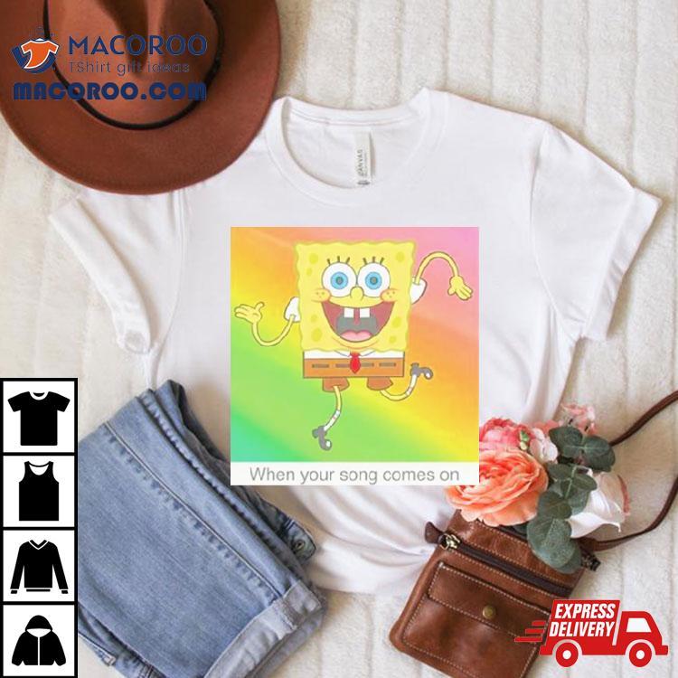 Spongebob Squarepants Your Song Meme Shirt Spongebob Squarepants Your Song Meme Shirt