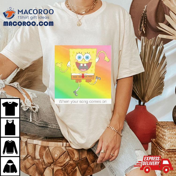 Spongebob Squarepants Your Song Meme Shirt Spongebob Squarepants Your Song Meme Shirt