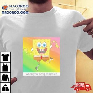 Spongebob Squarepants Your Song Meme Shirt 3 Spongebob Squarepants Your Song Meme Tshirt