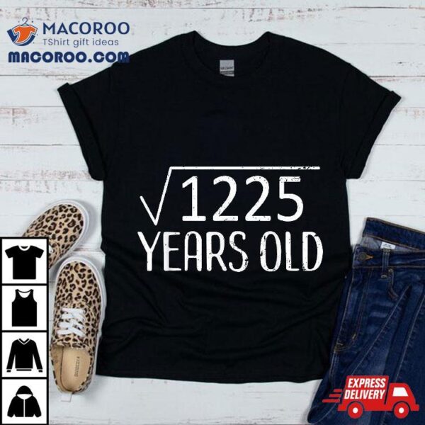 Square Root 1225 Tshirt Funny 35th Birthday Gift 35 Yrs Old Shirt