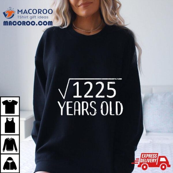 Square Root 1225 Tshirt Funny 35th Birthday Gift 35 Yrs Old Shirt