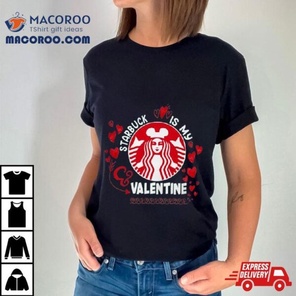 Starbucks Is My Valentine 2024 T Shirt