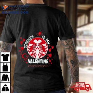 Starbucks Is My Valentine 2024 T Shirt