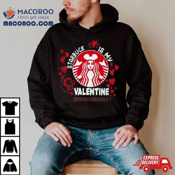 Starbucks Is My Valentine 2024 T Shirt