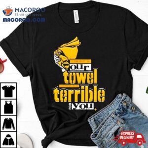 Steelers Disrespecting Our Towel Has Proven To Be Terrible Tshirt