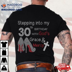 Stepping Into My 30th Birthday With God’s Grace And Mercy Shirt