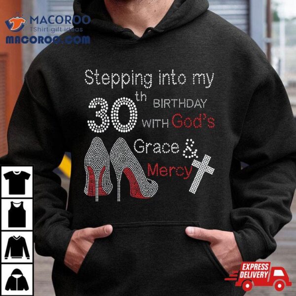 Stepping Into My 30th Birthday With God’s Grace And Mercy Shirt