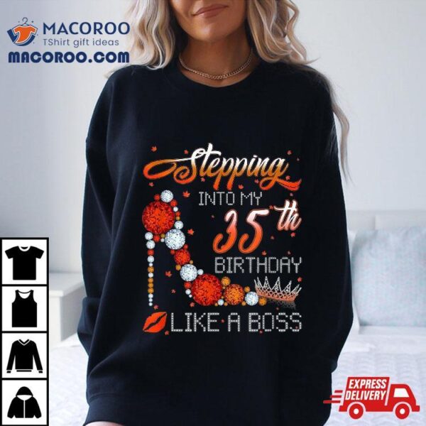 Stepping Into My 35th Birthday Like A Boss Autumn Shirt