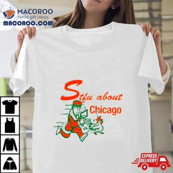 Stfu About Chicago Chicken Shirt