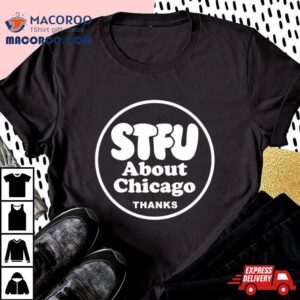 Stfu About Chicago Thanks Tshirt