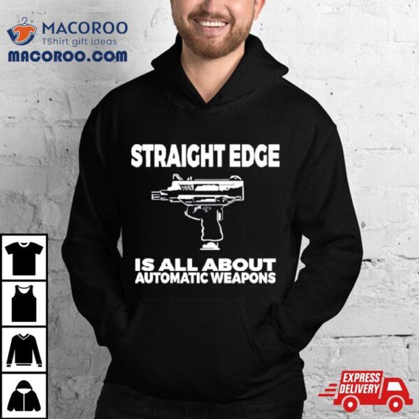 Straight Edge Is All About Automatic Weapons Field Of Flames Shirt