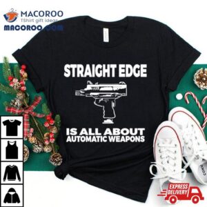 Straight Edge Is All About Automatic Weapons Field Of Flames Shirt