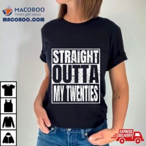 Straight Outta My Twenties Th Birthday Funny Years Old Tshirt