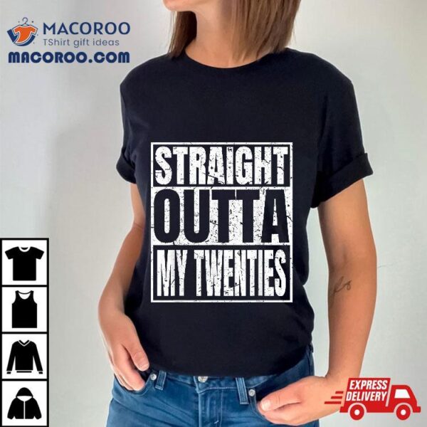 Straight Outta My Twenties 30th Birthday Funny 30 Years Old Shirt