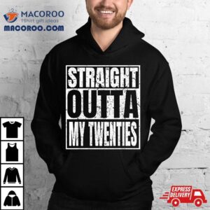 Straight Outta My Twenties Th Birthday Funny Years Old Tshirt