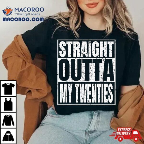 Straight Outta My Twenties 30th Birthday Funny 30 Years Old Shirt