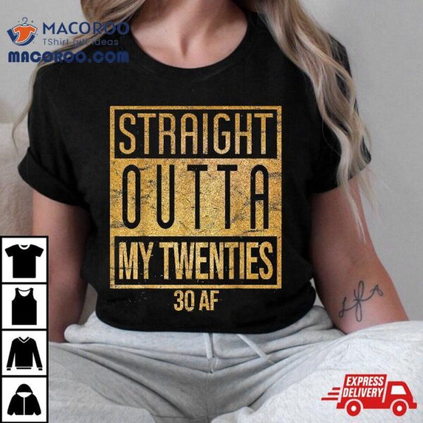 Straight Outta My Twenties Natal Day 30th Birthday Shirt