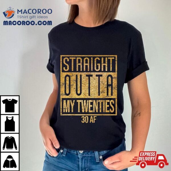 Straight Outta My Twenties Natal Day 30th Birthday Shirt