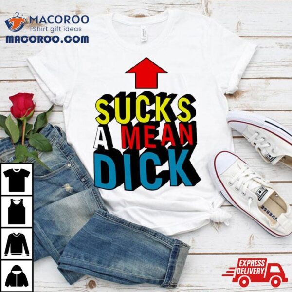 Sucks A Mean Dick Up Arrow T Shirt