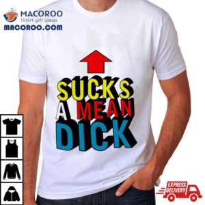 Sucks A Mean Dick Up Arrow Tshirt