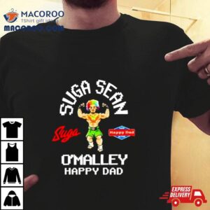 Suga Sean O Rsquo Malley X Happy Dad Tshirt