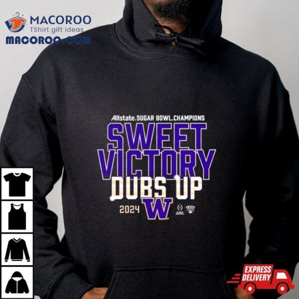 Sweet Victory Dubs Up Washington Huskies Cfp 2024 Sugar Bowl Champions Shirt