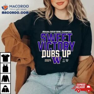 Sweet Victory Dubs Up Washington Huskies Cfp Sugar Bowl Champions Tshirt