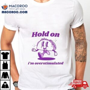 Taco Hold On I’m Overstimulated Shirt