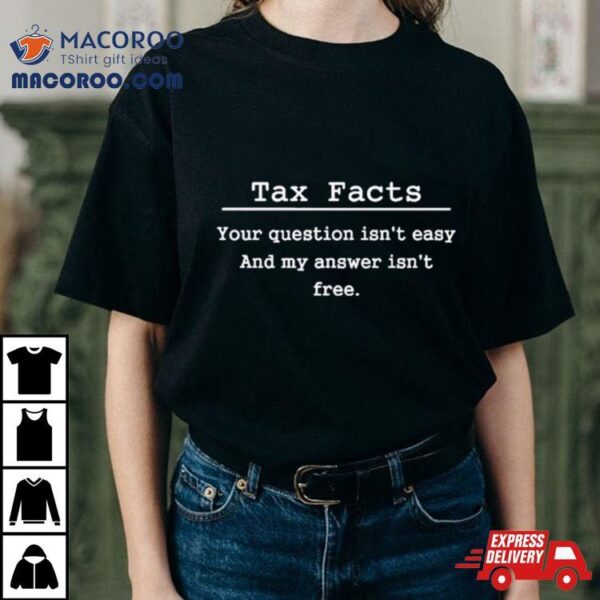 Tax Facts Your Question Isn’t Easy And My Answer Isn’t Free Shirt