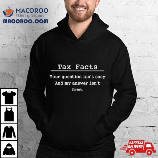 Tax Facts Your Question Isn’t Easy And My Answer Isn’t Free Shirt