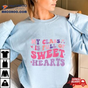 Teachers Valentines Day My Class Is Full Of Sweethearts Kids Tshirt