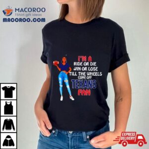 Texans Tide Supermodel Football I M A Ride Or Die Win Or Lose Till The Wheels Come Off Texans Fan Tshirt