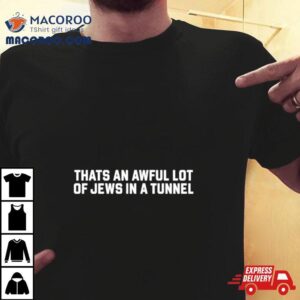 That S An Awful Lot Of Jews In A Tunnel Tshirt