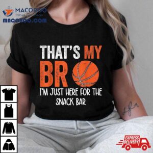 That S My Bro I M Just Here For Snack Brother S Basketball Tshirt