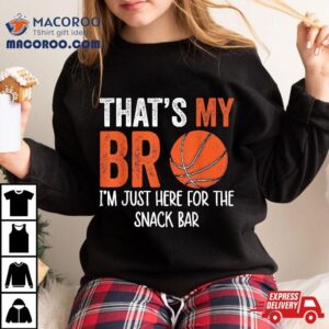 That S My Bro I M Just Here For Snack Brother S Basketball Tshirt