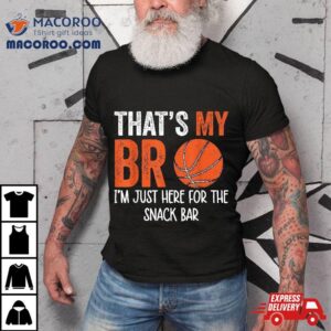 That S My Bro I M Just Here For Snack Brother S Basketball Tshirt