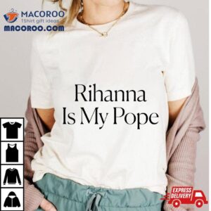 The Cut – Rihanna Is My Pope Tee