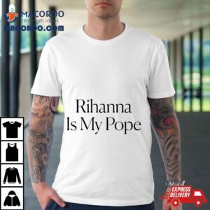 The Cut Rihanna Is My Pope Tee Tshirt